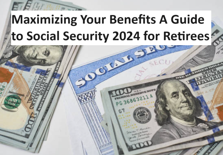 Maximizing Your Benefits A Guide to Social Security 2024 for Retirees