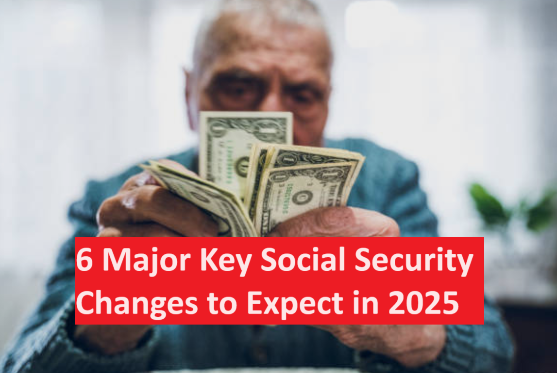 6 Major Key Social Security Changes to Expect in 2025